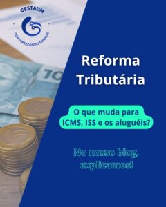 Reforma Tributária: o que muda para ICMS, ISS e os aluguéis Gestaum Digital